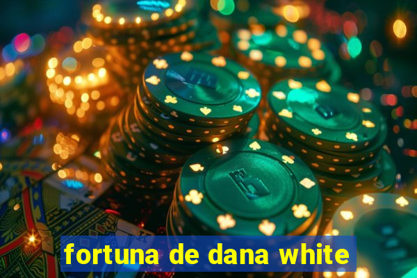 fortuna de dana white